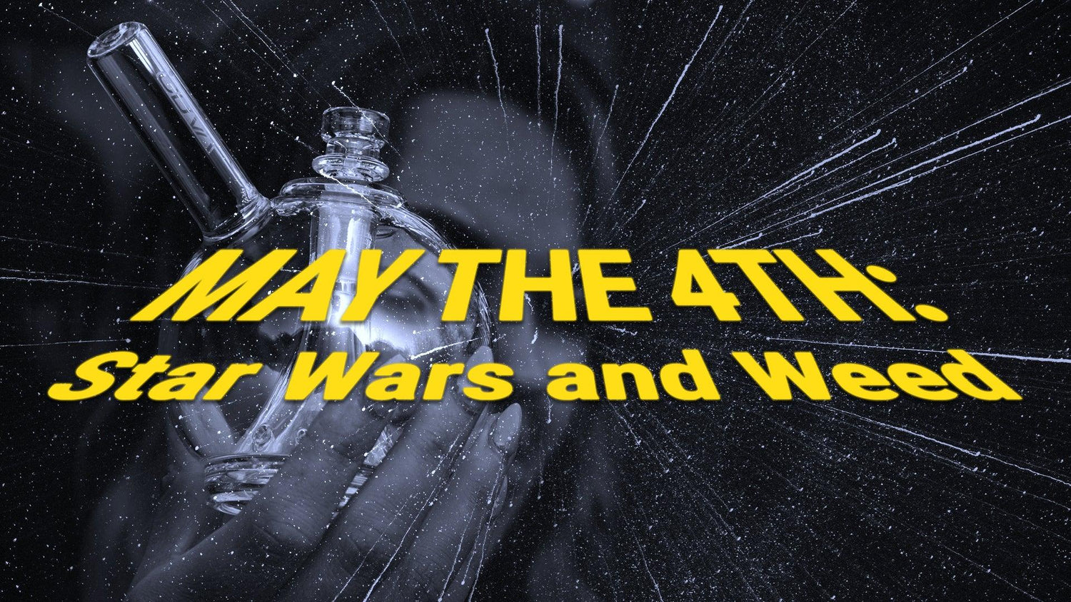 How To Celebrate Star Wars Day With a Toke - GRAV®