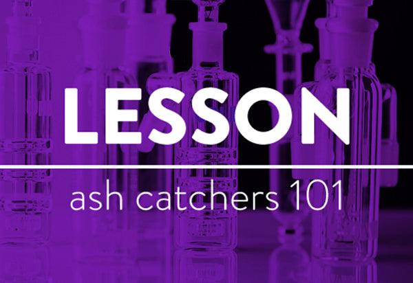 LESSONS: Ash Catchers 101