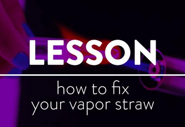 LESSONS: How to Fix your Vapor Straw